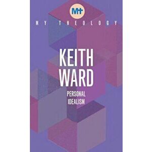 My Theology. Personal Idealism, Paperback - Keith Ward imagine