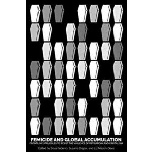 Feminicide and Global Accumulation. Frontline Struggles to Resist the Violence of Patriarchy and Capitalism, Paperback - *** imagine