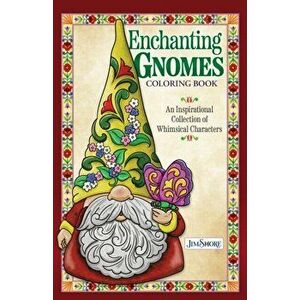 Jim Shore Enchanting Gnomes Coloring Book. An Inspirational Collection of Whimsical Characters, Paperback - Jim Shore imagine