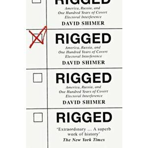 Rigged. America, Russia and 100 Years of Covert Electoral Interference, Paperback - David Shimer imagine