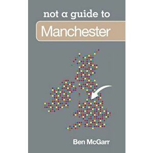 Not a Guide to: Manchester, Paperback - Ben McGarr imagine
