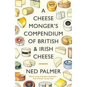 A Cheesemonger's Compendium of British & Irish Cheese. Main, Hardback - Ned Palmer imagine