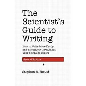 The Scientist's Guide to Writing, 2nd Edition: How to Write More Easily and Effectively Throughout Your Scientific Career - Stephen B. Heard imagine