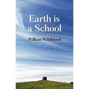 Earth is a School, Paperback - William Wildblood imagine