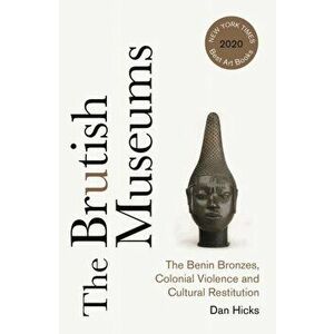 The Brutish Museums. The Benin Bronzes, Colonial Violence and Cultural Restitution, Paperback - Dan Hicks imagine