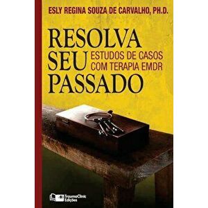 Resolva Seu Passado: Estudos de Casos com Terapia EMDR, Paperback - Esly Regina Souza De Carvalho imagine