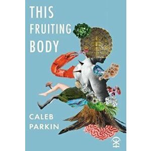 This Fruiting Body, Paperback - Caleb Parkin imagine
