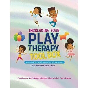 Increasing Your Play Therapy Tool Box: A Collection of Play Therapy and Expressive Arts Interventions, Paperback - Angel Onley-Livingston imagine
