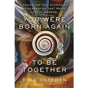 You Were Born Again to Be Together. Fascinating True Stories of Reincarnation That Prove Love Is Immortal, Paperback - Richard Sutphen imagine