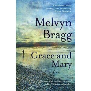 Grace and Mary, Paperback - Melvyn Bragg imagine