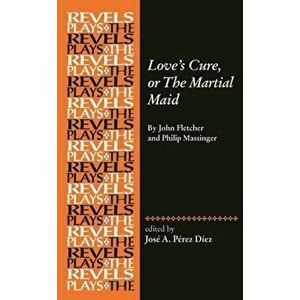 Love's Cure, or the Martial Maid: By John Fletcher and Philip Massinger, Hardcover - José a. Pérez Díez imagine