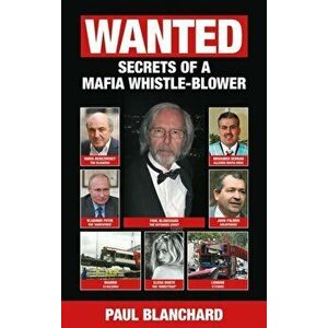 WANTED. Secrets of a Mafia Whistle-Blower, Paperback - Paul Blanchard imagine
