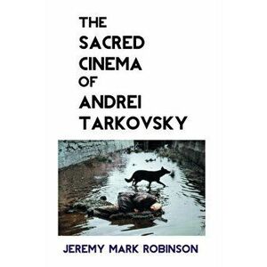 The Sacred Cinema of Andrei Tarkovsky, Paperback - Jeremy Robinson imagine