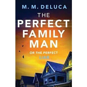 The Perfect Family Man. An unputdownable suspense novel, Paperback - M. M. DeLuca imagine