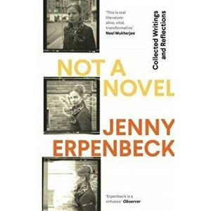 Not a Novel. Collected Writings and Reflections, Paperback - Jenny (Y) Erpenbeck imagine