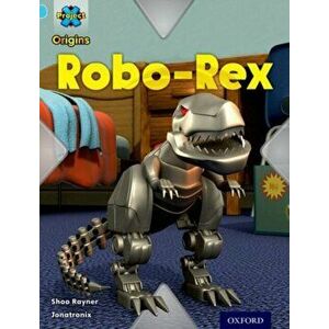 Project X Origins: Light Blue Book Band, Oxford Level 4: Toys and Games: Robo-Rex, Paperback - Shoo Rayner imagine