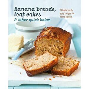 Banana breads, loaf cakes & other quick bakes. 60 Deliciously Easy Recipes for Home Baking, Hardback - Ryland Peters & Small imagine