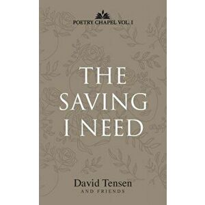 The Saving I Need: Poetry Chapel Vol. 1, Paperback - David Tensen imagine