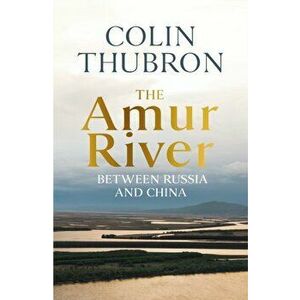 The Amur River, Paperback - Colin Thubron imagine