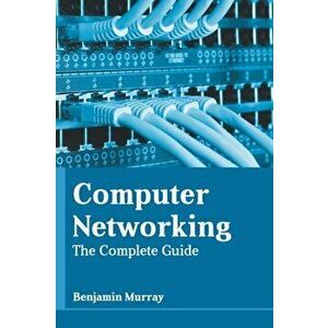 Computer Networking: The Complete Guide, Hardcover - Benjamin Murray imagine
