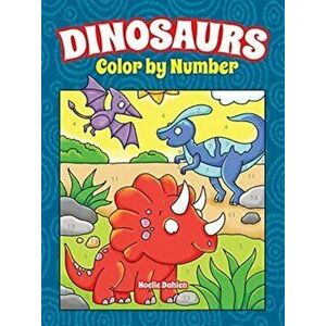 Dinosaurs Color by Number, Paperback - Noelle Dahlen imagine