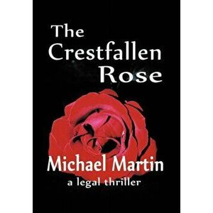 The Crestfallen Rose, Hardcover - Michael D. Martin imagine