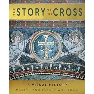 The Story of the Cross. A Visual History, New ed, Hardback - Esther Whittock imagine