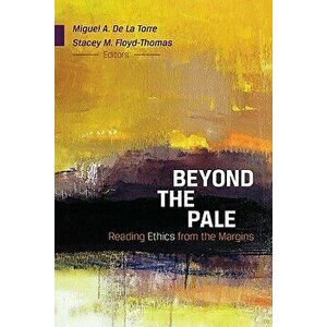 Beyond the Pale: Reading Ethics from the Margins, Paperback - Stacey M. Floyd-Thomas imagine