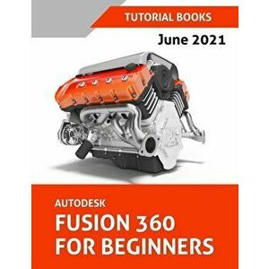Autodesk Fusion 360 For Beginners (June 2021) (Colored), Paperback - *** imagine
