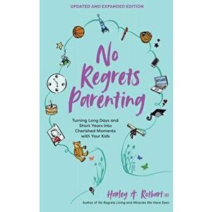 No Regrets Parenting, Updated and Expanded Edition. Turning Long Days and Short Years into Cherished Moments with Your Kids, Paperback - Harley A. Rot imagine