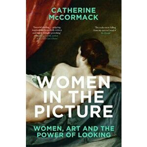 Women in the Picture. Women, Art and the Power of Looking, Paperback - Catherine McCormack imagine