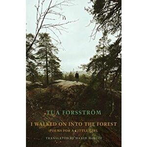 I walked on into the forest. Poems for a little girl, Bilingual 'facing page' ed, Paperback - Tua Forsstroem imagine