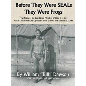 Before They Were SEALs They Were Frogs: The Story of the Last Living Member of Class 1 of the Naval Special Warfare Operators Who Evolved into the Nav imagine