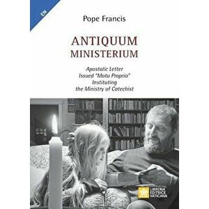 Antiquum ministerium: Apostolic Letter Issued "motu proprio" Instituting the Ministry of Catechist, Paperback - *** imagine