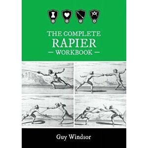 The Complete Rapier Workbook: Right Handed Version, Paperback - Guy Windsor imagine
