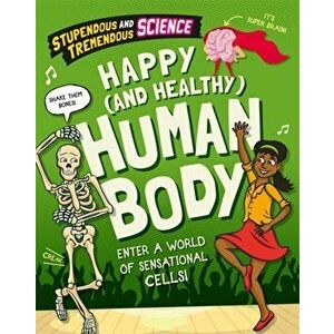 Stupendous and Tremendous Science: Happy and Healthy Human Body. Illustrated ed, Hardback - Claudia Martin imagine