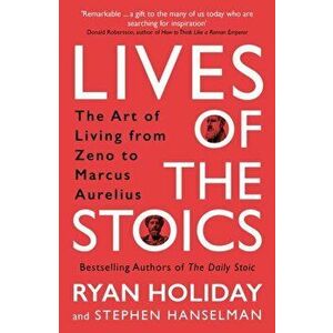 Lives of the Stoics. The Art of Living from Zeno to Marcus Aurelius, Main, Paperback - Stephen Hanselman imagine