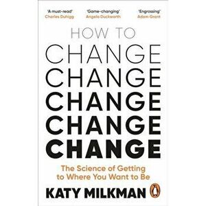 How to Change. The Science of Getting from Where You Are to Where You Want to Be, Paperback - Katy Milkman imagine