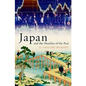 Japan and the Shackles of the Past, Hardcover - R. Taggart Murphy imagine