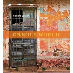 Creole World: Photographs of New Orleans and the Latin Caribbean Sphere, Hardcover - Richard Sexton imagine