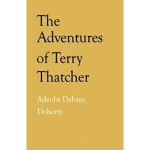 The Adventures of Terry Thatcher, Paperback - Adeoba Debayo-Doherty imagine