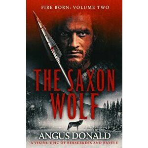 The Saxon Wolf. A Viking epic of berserkers and battle, Paperback - Angus Donald imagine