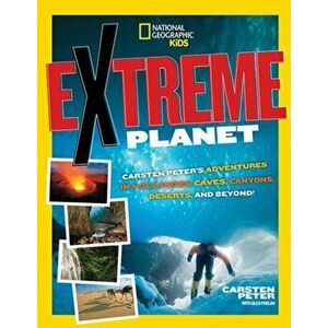 Extreme Planet. Carsten Peter's Adventures in Volcanoes, Caves, Canyons, Deserts, and Beyond!, Paperback - National Geographic Kids imagine