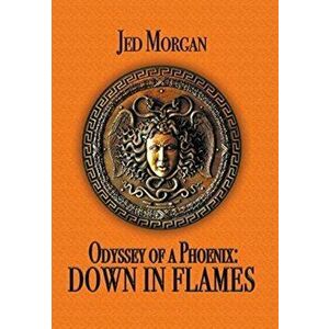 Odyssey of a Phoenix: Down in Flames, Hardcover - Jed Morgan imagine