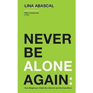 Never Be Alone Again: How Bloghouse United the Internet and the Dancefloor, Paperback - Lina Abascal imagine
