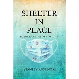 Shelter In Place. Poems in a Time of COVID-19, Paperback - Stanley Kusunoki imagine
