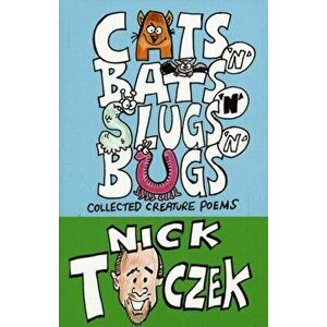Cats 'N' Bats 'N' Slugs 'N' Bugs. Collected Creature Poems, Paperback - Nick Toczek imagine