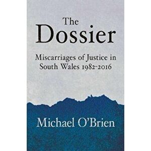 The Dossier. Miscarriages of Justice in South Wales 1982-2016, Paperback - Michael O'Brien imagine