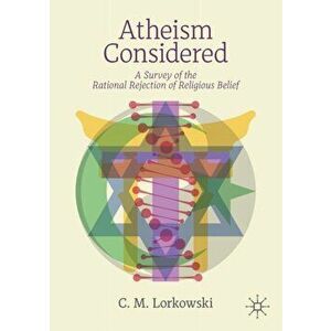 Atheism Considered: A Survey of the Rational Rejection of Religious Belief, Paperback - C. M. Lorkowski imagine