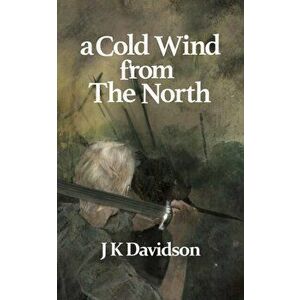 A Cold Wind From The North, Paperback - J K Davidson imagine